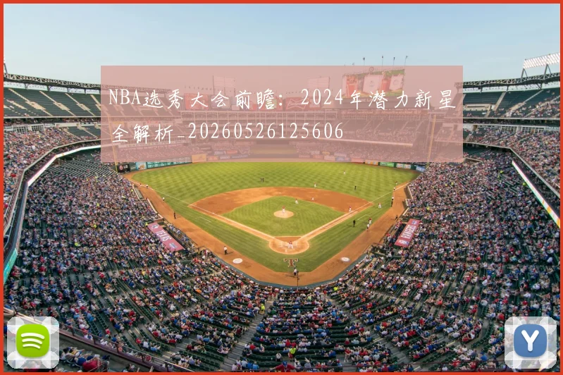 NBA选秀大会前瞻:2024年潜力新星全解析_20260526125606
