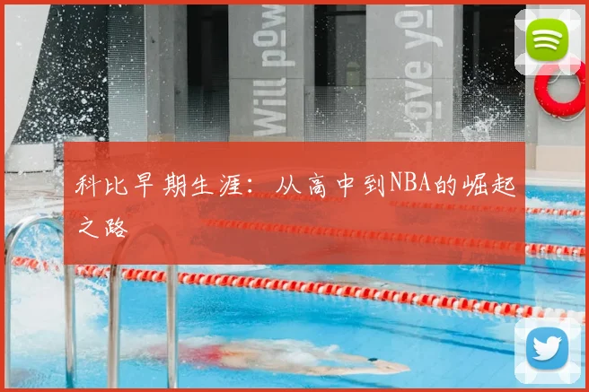 科比早期生涯:从高中到NBA的崛起之路