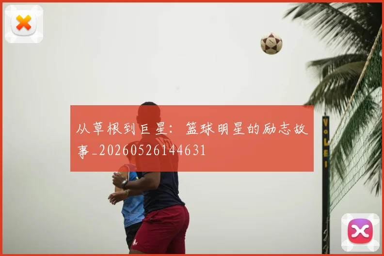 从草根到巨星:篮球明星的励志故事_20260526144631