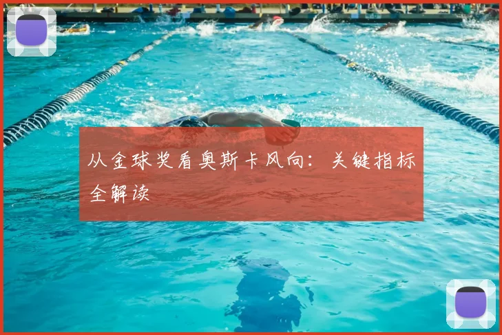 从金球奖看奥斯卡风向:关键指标全解读