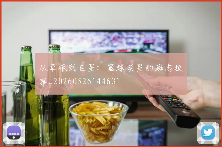 从草根到巨星:篮球明星的励志故事_20260526144631